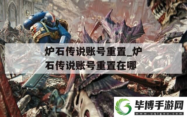 炉石传说账号重置-炉石传说账号重置在哪 
