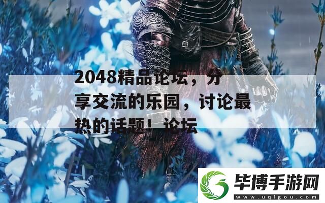 2048精品论坛-分享交流的乐园-讨论最热的话题！论坛 