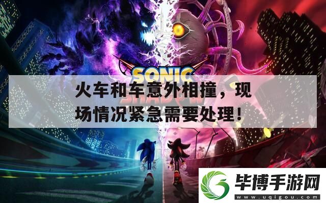 火车和车意外相撞-现场情况紧急需要处理！ 
